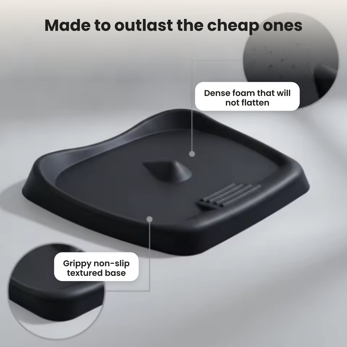 Made to outlast the cheap ones: dense foam, non-slip base